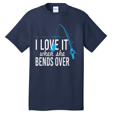 Funny I Love It When She Bends Over Fishing Pole Tall T-Shirt