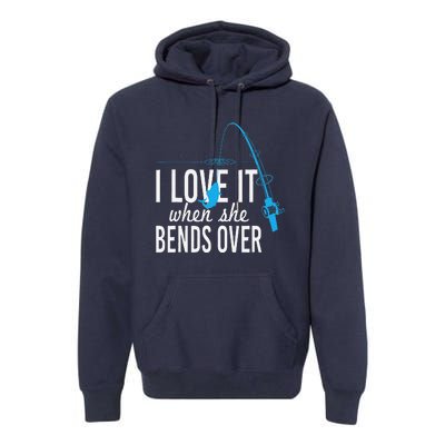 Funny I Love It When She Bends Over Fishing Pole Premium Hoodie