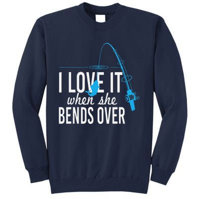 Funny I Love It When She Bends Over Fishing Pole Tall Sweatshirt