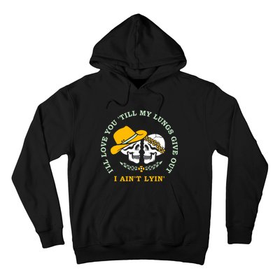 Funny I'll Love You Till My Lungs Give Out A Ain't Lyin Hoodie