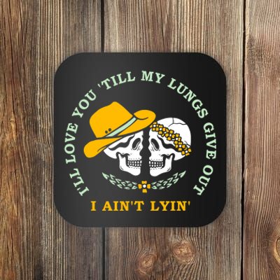 Funny I'll Love You Till My Lungs Give Out A Ain't Lyin Coaster