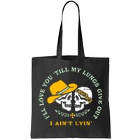 Funny I'll Love You Till My Lungs Give Out A Ain't Lyin Tote Bag