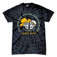 Funny I'll Love You Till My Lungs Give Out A Ain't Lyin Tie-Dye T-Shirt