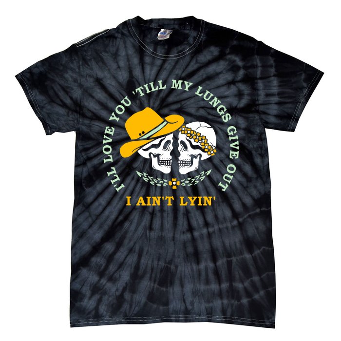 Funny I'll Love You Till My Lungs Give Out A Ain't Lyin Tie-Dye T-Shirt