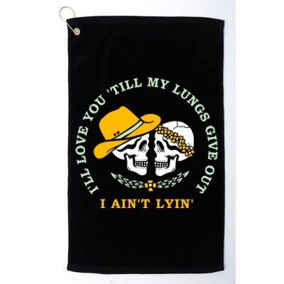 Funny I'll Love You Till My Lungs Give Out A Ain't Lyin Platinum Collection Golf Towel