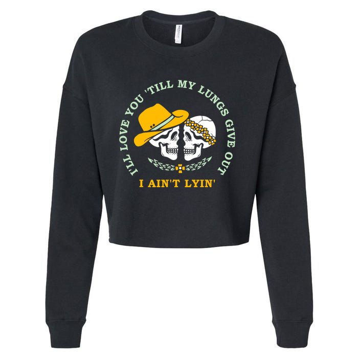 Funny I'll Love You Till My Lungs Give Out A Ain't Lyin Cropped Pullover Crew