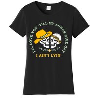 Funny I'll Love You Till My Lungs Give Out A Ain't Lyin Women's T-Shirt