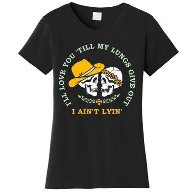 Funny I'll Love You Till My Lungs Give Out A Ain't Lyin Women's T-Shirt