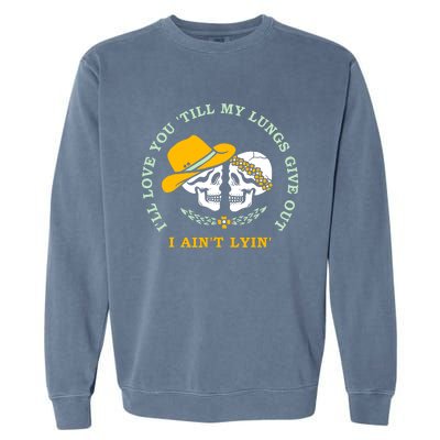 Funny I'll Love You Till My Lungs Give Out A Ain't Lyin Garment-Dyed Sweatshirt