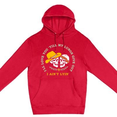 Funny I'll Love You Till My Lungs Give Out A Ain't Lyin Premium Pullover Hoodie