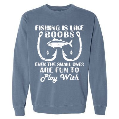 Fishing Is Like Boobs Even The Small Ones Are Fun To Play With Garment-Dyed Sweatshirt
