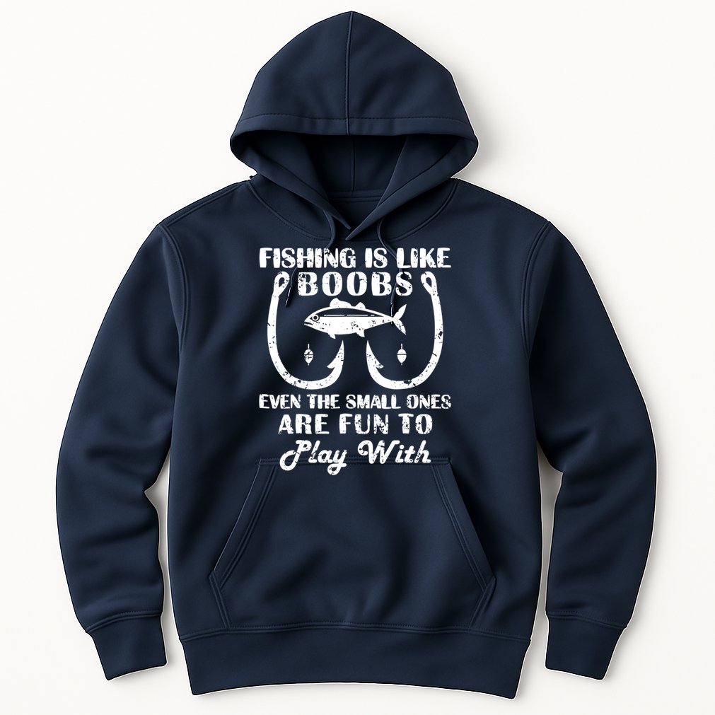 Fishing Is Like Boobs Even The Small Ones Are Fun To Play With Hoodie