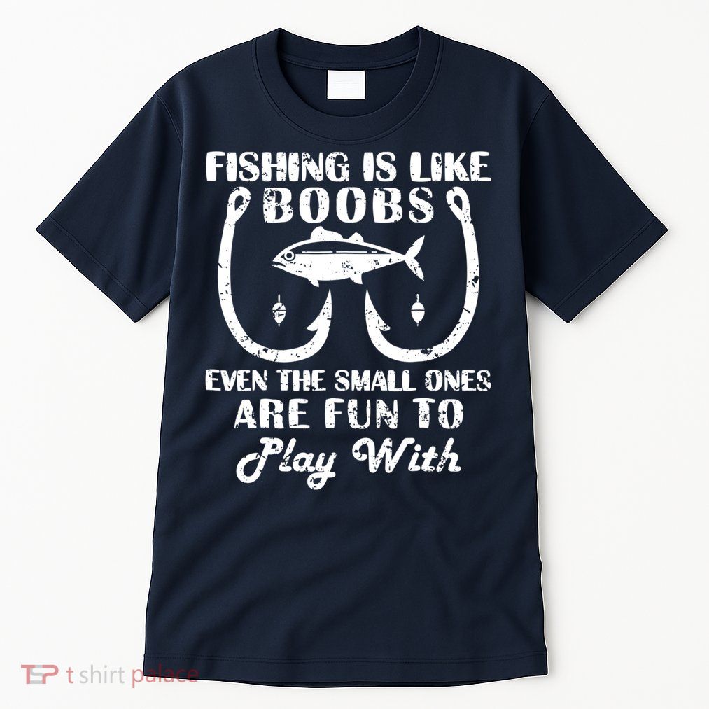Fishing Is Like Boobs Even The Small Ones Are Fun To Play With Tall T-Shirt