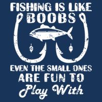 Fishing Is Like Boobs Even The Small Ones Are Fun To Play With Button