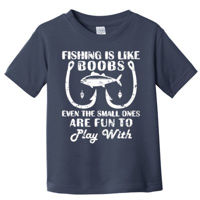 Fishing Is Like Boobs Even The Small Ones Are Fun To Play With Toddler T-Shirt