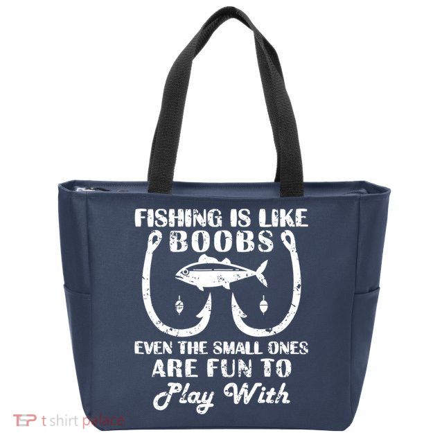 Fishing Is Like Boobs Even The Small Ones Are Fun To Play With Zip Tote Bag