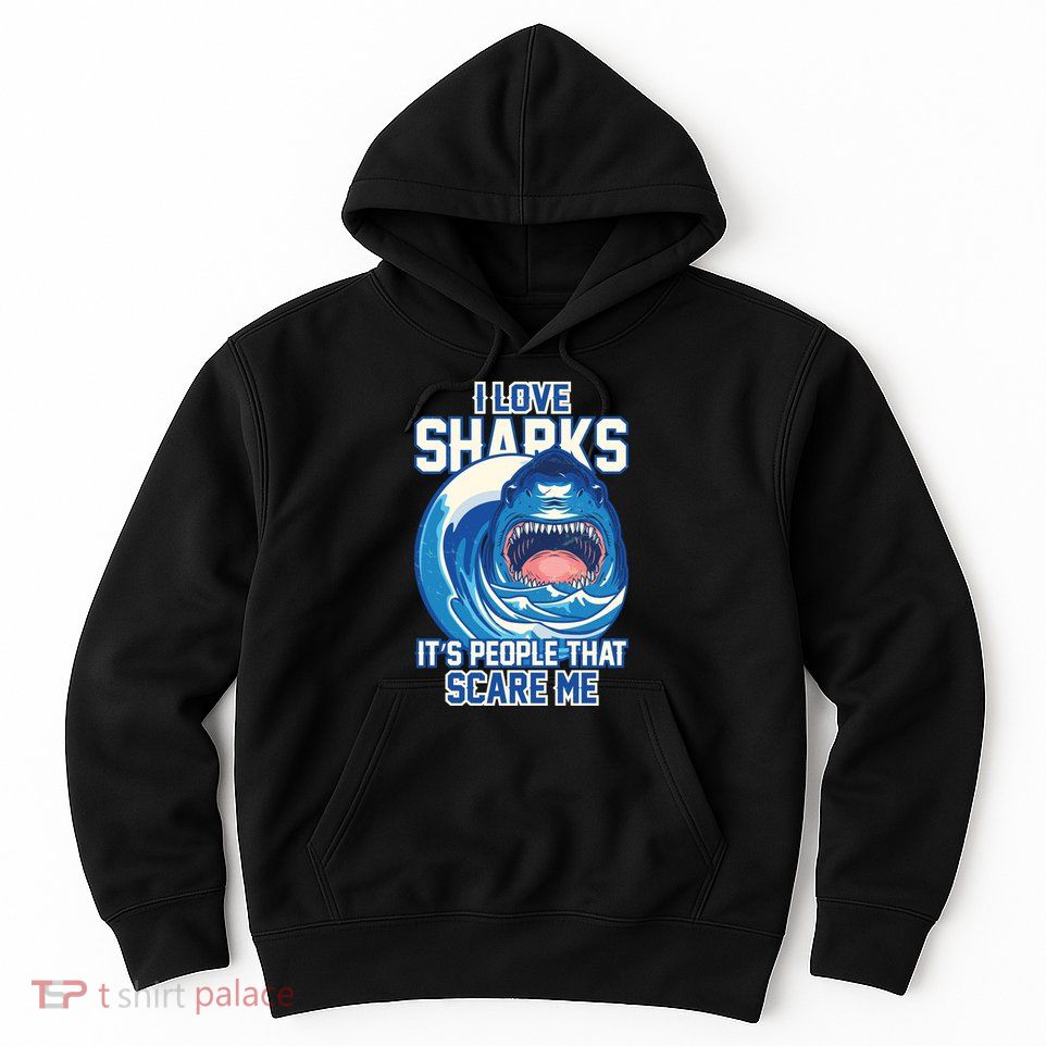 Funny I Love Sharks It's People That Scare Me Hoodie