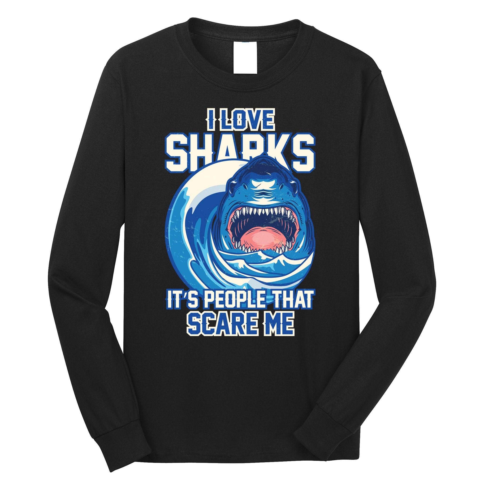 Funny I Love Sharks It's People That Scare Me Long Sleeve Shirt