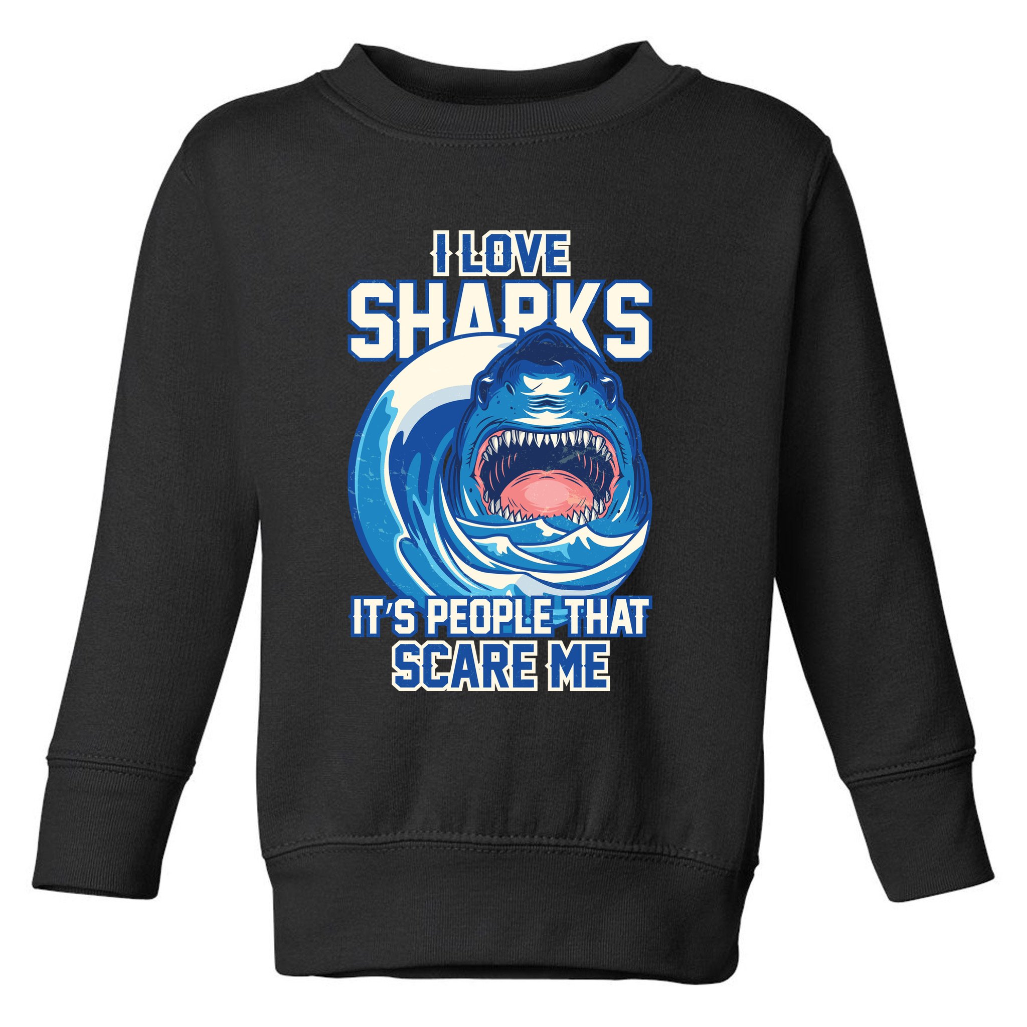 Funny I Love Sharks It's People That Scare Me Toddler Sweatshirt