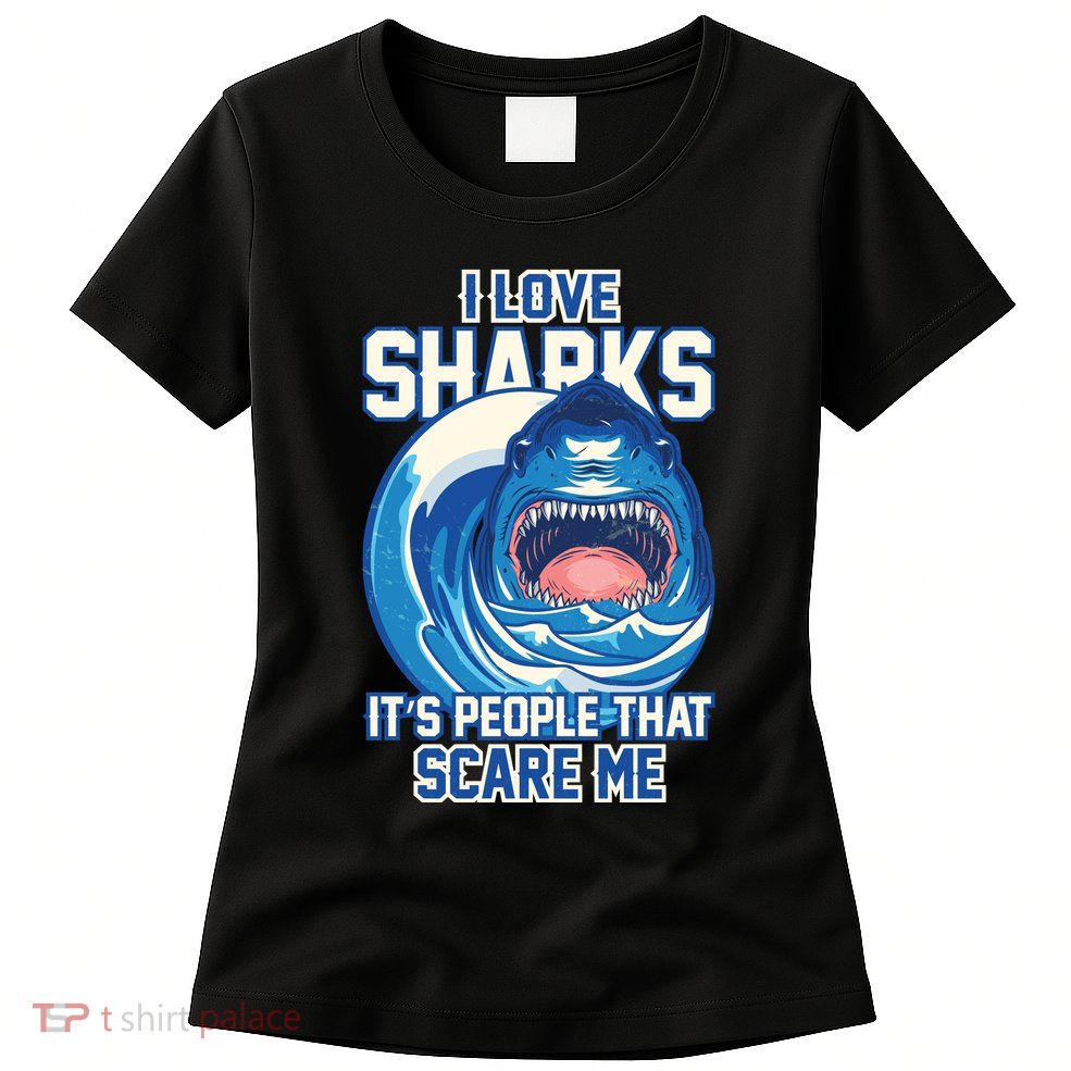 Funny I Love Sharks It's People That Scare Me Womens T-Shirt