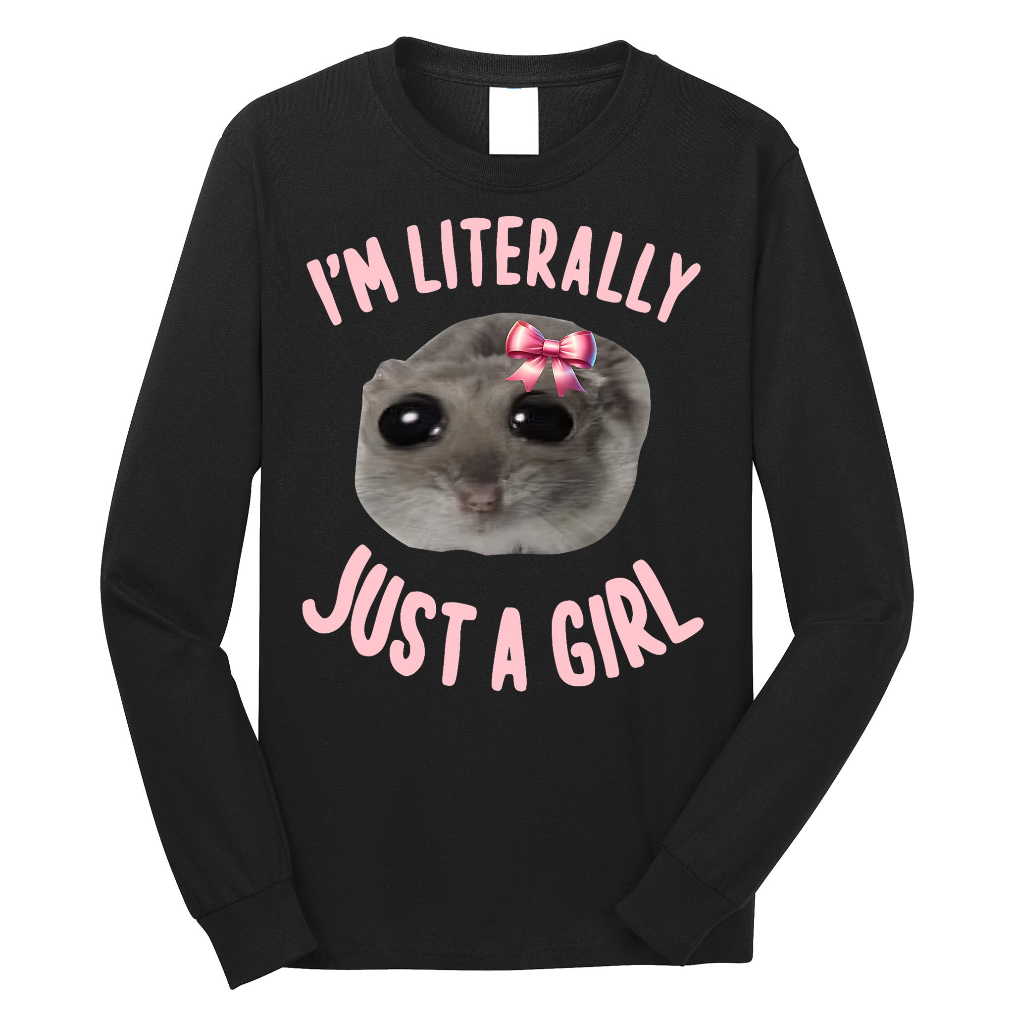 Funny IM Literally Just A Girl Sad Meme Long Sleeve Shirt