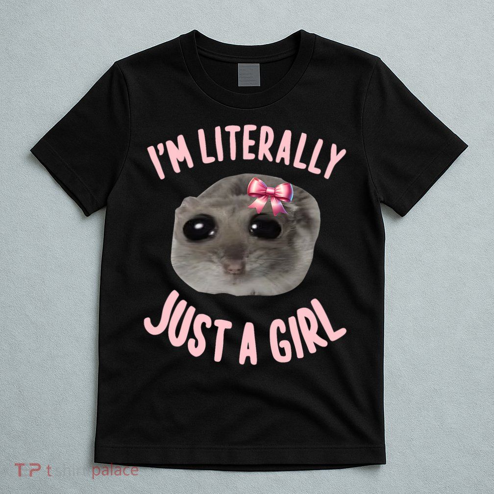 Funny IM Literally Just A Girl Sad Meme T-Shirt