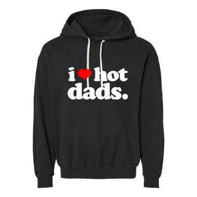 Funny I Love Hot Dads Top For Hot Dad Joke I Heart Hot Dads Garment-Dyed Fleece Hoodie