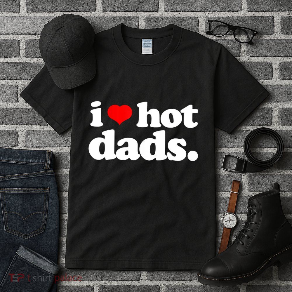 Funny I Love Hot Dads Top For Hot Dad Joke I Heart Hot Dads Tall T-Shirt