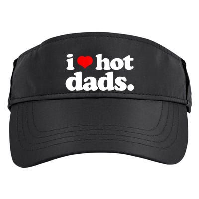Funny I Love Hot Dads Top For Hot Dad Joke I Heart Hot Dads Adult Drive Performance Visor