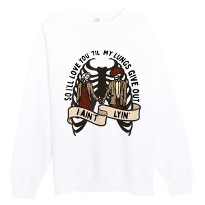 Funny Ill Love You Till My Lungs Give Out A Aint Lyin Premium Crewneck Sweatshirt