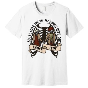 Funny Ill Love You Till My Lungs Give Out A Aint Lyin Premium T-Shirt