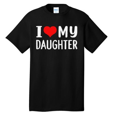 Funny I Love My Daughter Fathers Day Gifts For Dad Tall T-Shirt