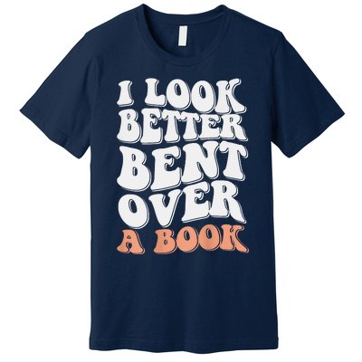 Funny I Look Better Bent Over Premium T-Shirt