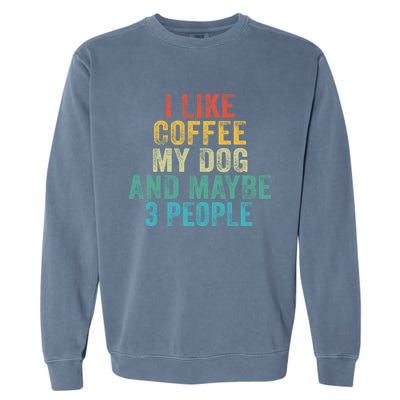 Funny I Like Coffee My Dog Maybe 3 People Vintage Retro Gift Garment-Dyed Sweatshirt