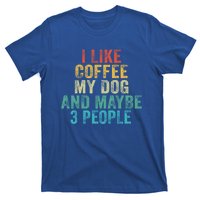 Funny I Like Coffee My Dog Maybe 3 People Vintage Retro Gift T-Shirt