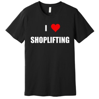 Funny I Love Shoplifting Design Premium T-Shirt