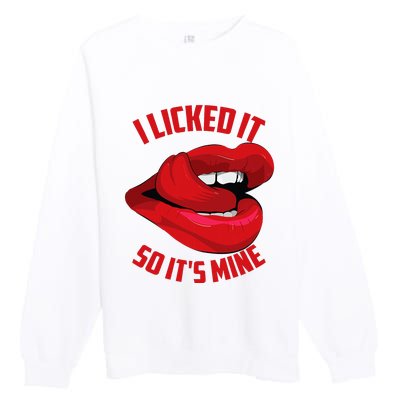 Funny I Licked It So ItS Mine Cute Flirty Premium Crewneck Sweatshirt