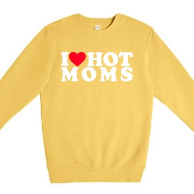 Funny I Love Hot Moms I Heart Hot Moms Designs Cute Gift Premium Crewneck Sweatshirt