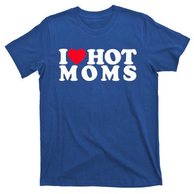 Funny I Love Hot Moms I Heart Hot Moms Designs Cute Gift T-Shirt