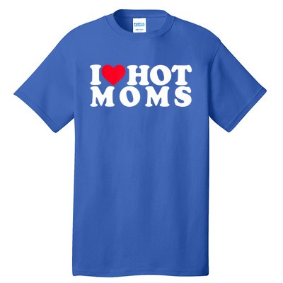 Funny I Love Hot Moms I Heart Hot Moms Designs Cute Gift Tall T-Shirt