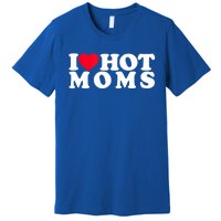 Funny I Love Hot Moms I Heart Hot Moms Designs Cute Gift Premium T-Shirt