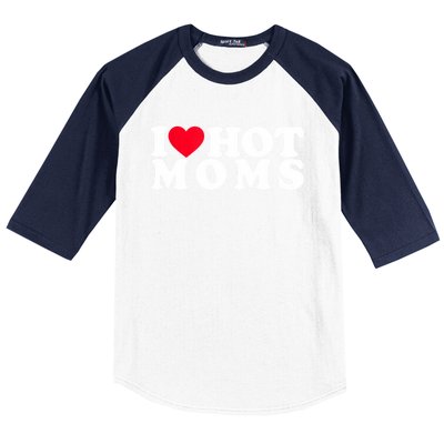 Funny I Love Hot Moms I Heart Hot Moms Designs Cute Gift Baseball Sleeve Shirt