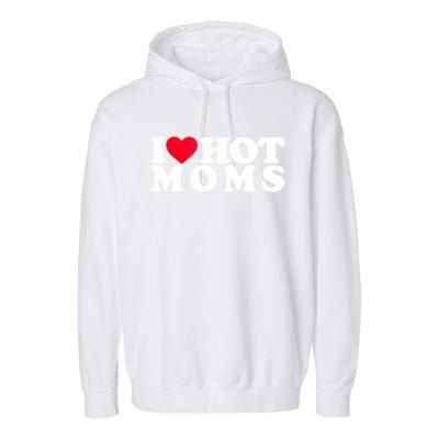 Funny I Love Hot Moms I Heart Hot Moms Designs Cute Gift Garment-Dyed Fleece Hoodie