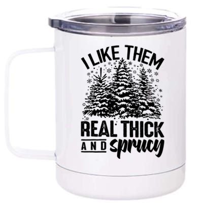 Funny I Like Them Real Thick And Sprucey Christmas Tree Xmas Gift 12 oz Stainless Steel Tumbler Cup