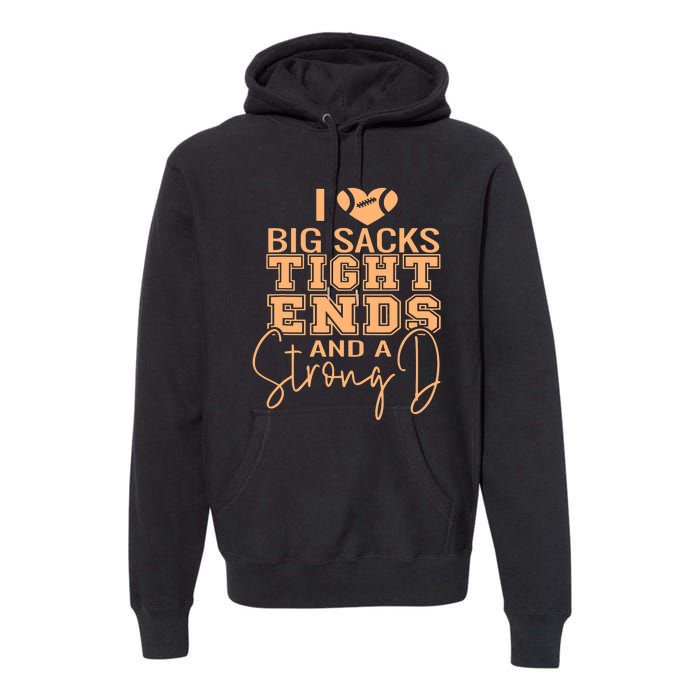 Funny I Love Big Sacks Tight Ends And A Strong D Premium Hoodie