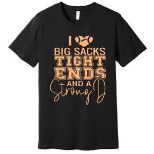 Funny I Love Big Sacks Tight Ends And A Strong D Premium T-Shirt