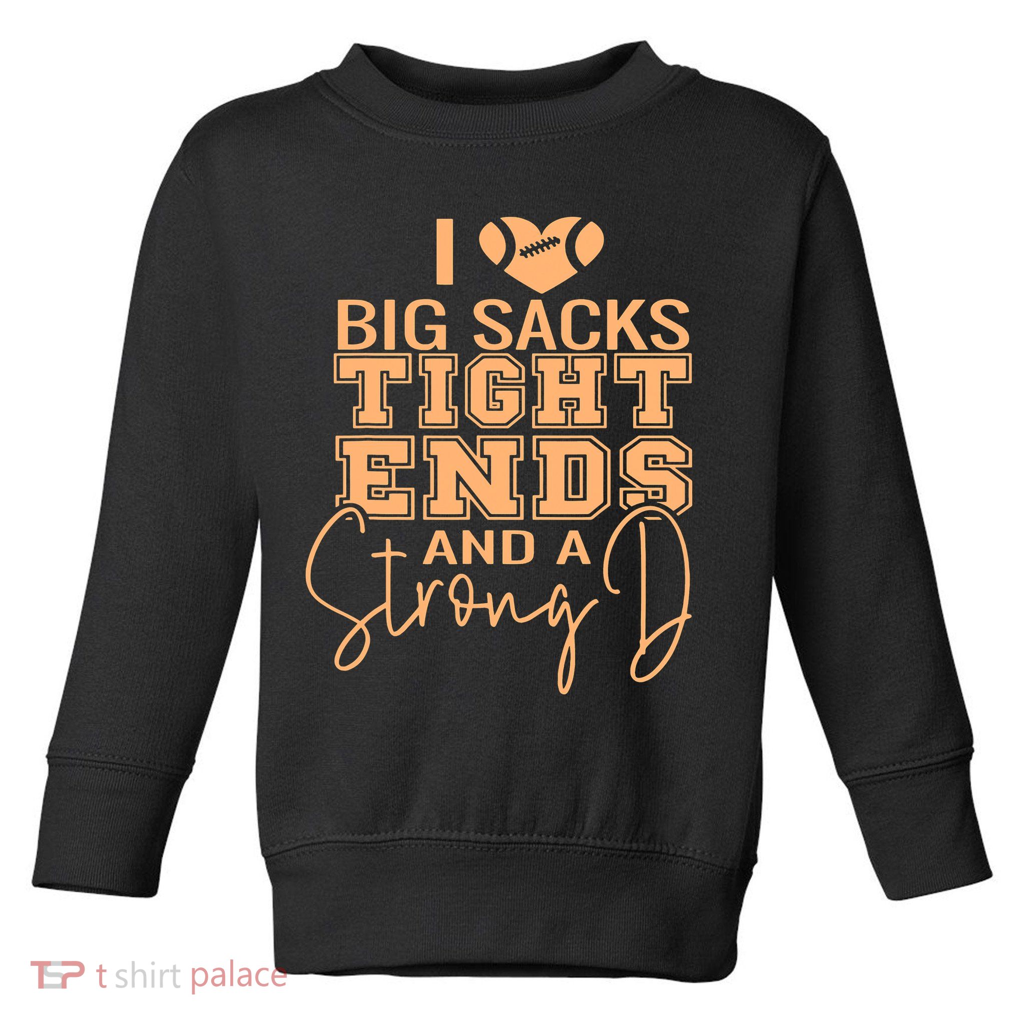 Funny I Love Big Sacks Tight Ends And A Strong D Toddler Sweatshirt