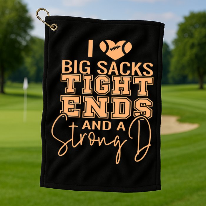 Funny I Love Big Sacks Tight Ends And A Strong D Golf Towel