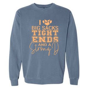 Funny I Love Big Sacks Tight Ends And A Strong D Garment-Dyed Sweatshirt