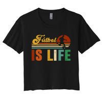 Futbol Is Life Soccer Funny Football Lover Vintage Women's Crop Top Tee